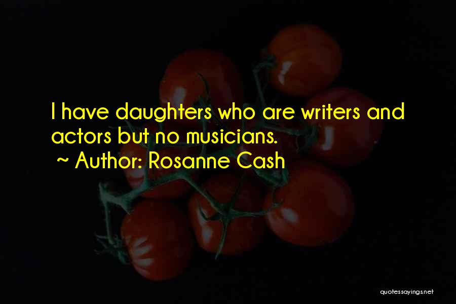 Rosanne Cash Quotes: I Have Daughters Who Are Writers And Actors But No Musicians.