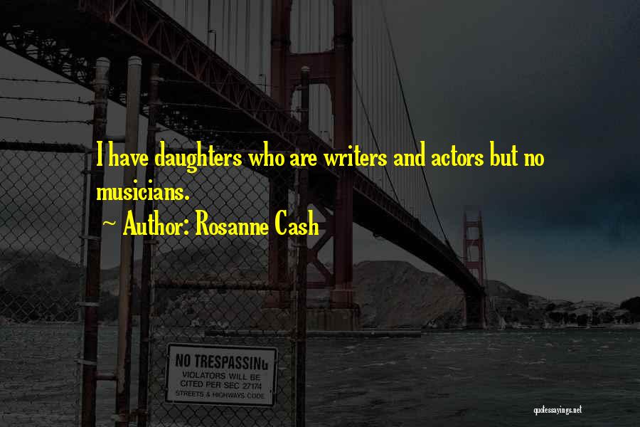 Rosanne Cash Quotes: I Have Daughters Who Are Writers And Actors But No Musicians.