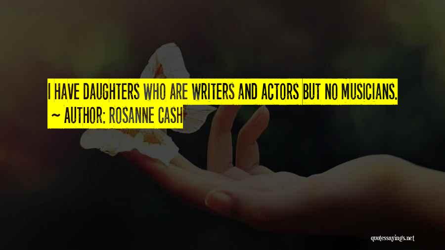 Rosanne Cash Quotes: I Have Daughters Who Are Writers And Actors But No Musicians.