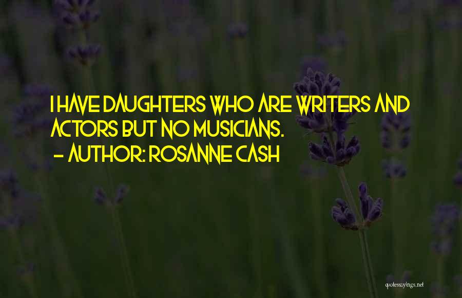 Rosanne Cash Quotes: I Have Daughters Who Are Writers And Actors But No Musicians.