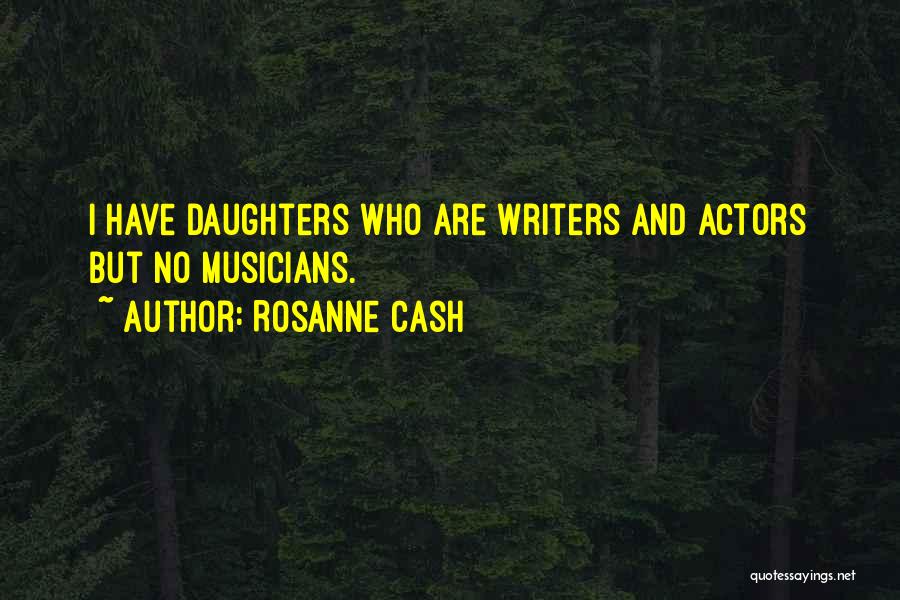 Rosanne Cash Quotes: I Have Daughters Who Are Writers And Actors But No Musicians.
