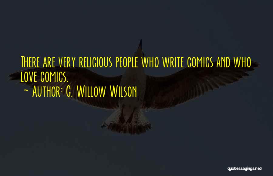 G. Willow Wilson Quotes: There Are Very Religious People Who Write Comics And Who Love Comics.