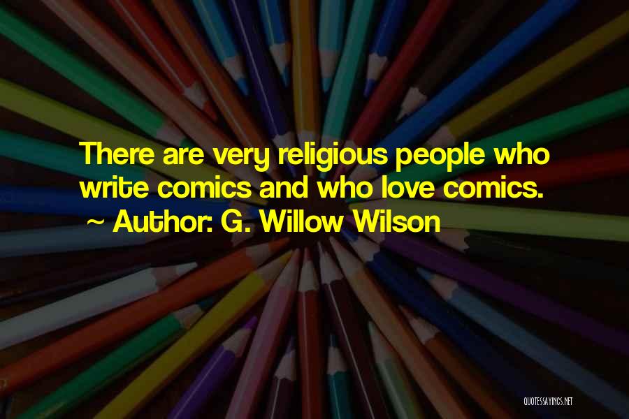 G. Willow Wilson Quotes: There Are Very Religious People Who Write Comics And Who Love Comics.