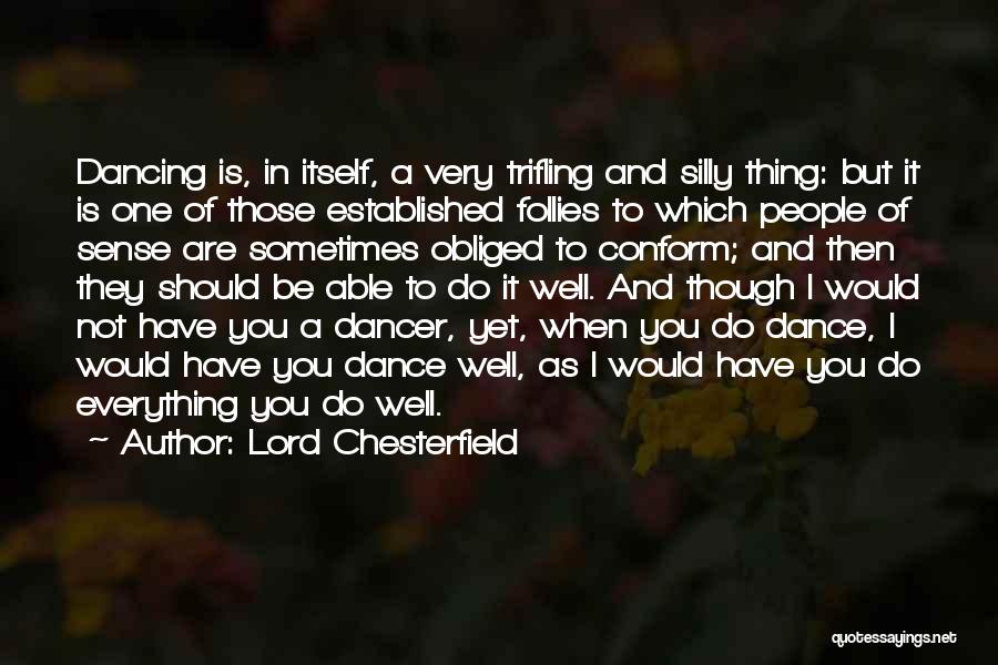 Lord Chesterfield Quotes: Dancing Is, In Itself, A Very Trifling And Silly Thing: But It Is One Of Those Established Follies To Which