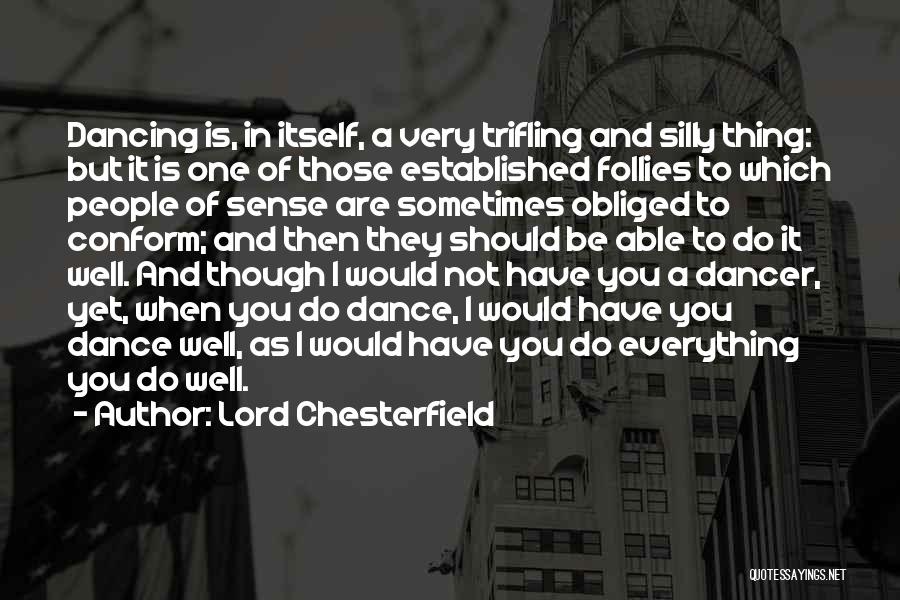 Lord Chesterfield Quotes: Dancing Is, In Itself, A Very Trifling And Silly Thing: But It Is One Of Those Established Follies To Which