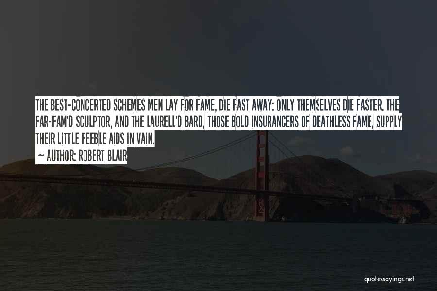 Robert Blair Quotes: The Best-concerted Schemes Men Lay For Fame, Die Fast Away: Only Themselves Die Faster. The Far-fam'd Sculptor, And The Laurell'd