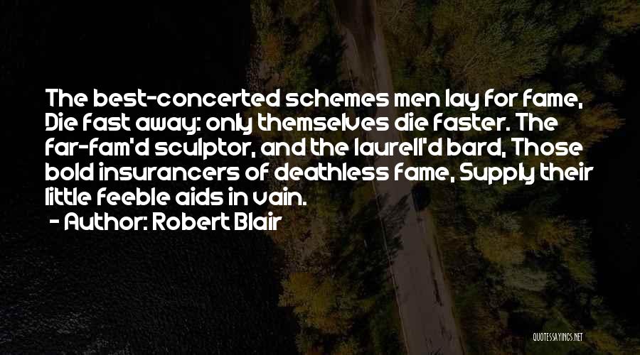 Robert Blair Quotes: The Best-concerted Schemes Men Lay For Fame, Die Fast Away: Only Themselves Die Faster. The Far-fam'd Sculptor, And The Laurell'd