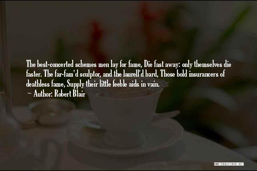 Robert Blair Quotes: The Best-concerted Schemes Men Lay For Fame, Die Fast Away: Only Themselves Die Faster. The Far-fam'd Sculptor, And The Laurell'd