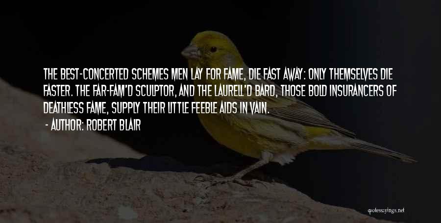 Robert Blair Quotes: The Best-concerted Schemes Men Lay For Fame, Die Fast Away: Only Themselves Die Faster. The Far-fam'd Sculptor, And The Laurell'd