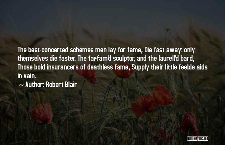Robert Blair Quotes: The Best-concerted Schemes Men Lay For Fame, Die Fast Away: Only Themselves Die Faster. The Far-fam'd Sculptor, And The Laurell'd