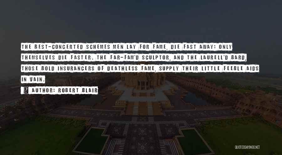 Robert Blair Quotes: The Best-concerted Schemes Men Lay For Fame, Die Fast Away: Only Themselves Die Faster. The Far-fam'd Sculptor, And The Laurell'd