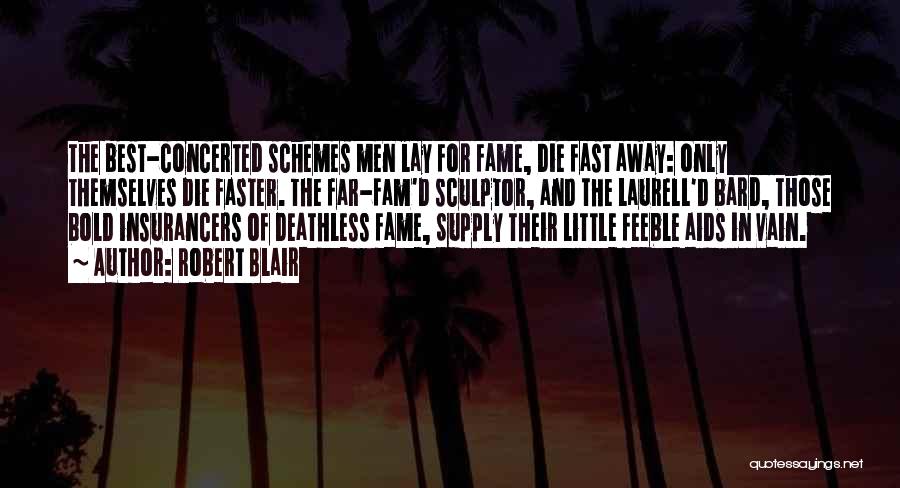 Robert Blair Quotes: The Best-concerted Schemes Men Lay For Fame, Die Fast Away: Only Themselves Die Faster. The Far-fam'd Sculptor, And The Laurell'd