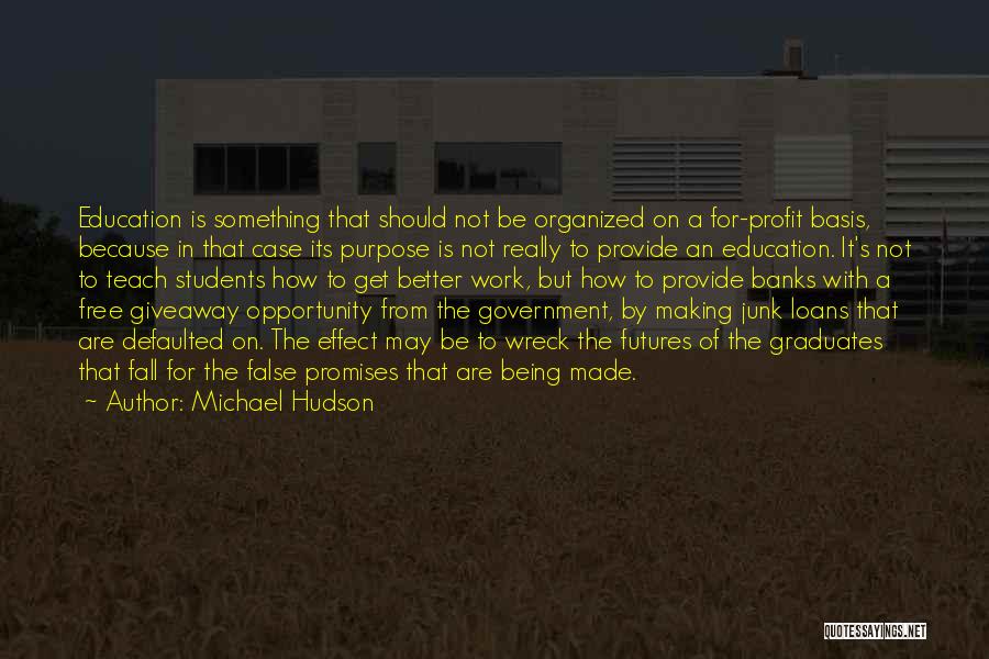 Michael Hudson Quotes: Education Is Something That Should Not Be Organized On A For-profit Basis, Because In That Case Its Purpose Is Not