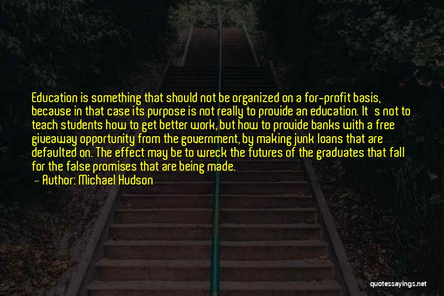 Michael Hudson Quotes: Education Is Something That Should Not Be Organized On A For-profit Basis, Because In That Case Its Purpose Is Not