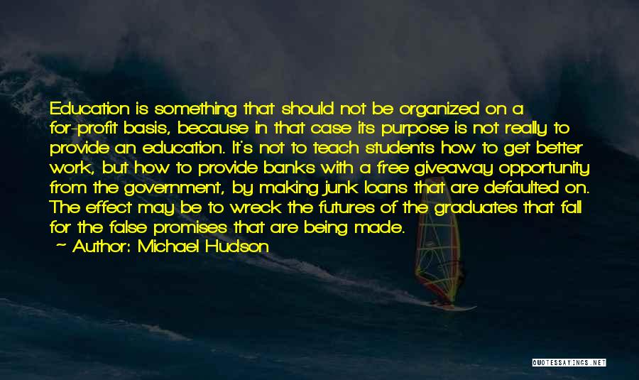 Michael Hudson Quotes: Education Is Something That Should Not Be Organized On A For-profit Basis, Because In That Case Its Purpose Is Not