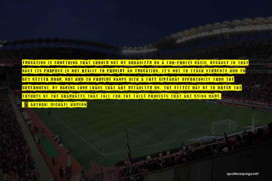 Michael Hudson Quotes: Education Is Something That Should Not Be Organized On A For-profit Basis, Because In That Case Its Purpose Is Not
