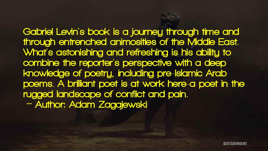 Adam Zagajewski Quotes: Gabriel Levin's Book Is A Journey Through Time And Through Entrenched Animosities Of The Middle East. What's Astonishing And Refreshing