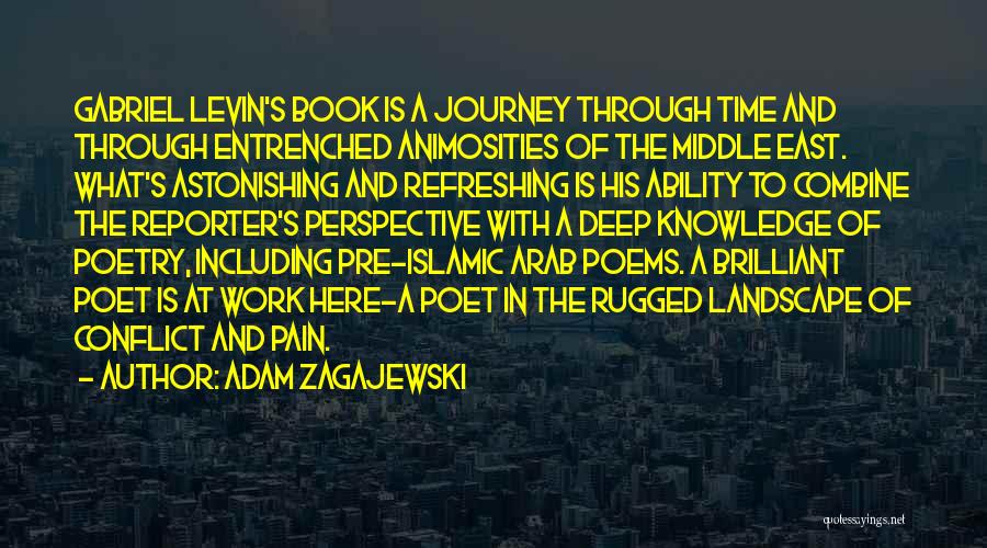 Adam Zagajewski Quotes: Gabriel Levin's Book Is A Journey Through Time And Through Entrenched Animosities Of The Middle East. What's Astonishing And Refreshing