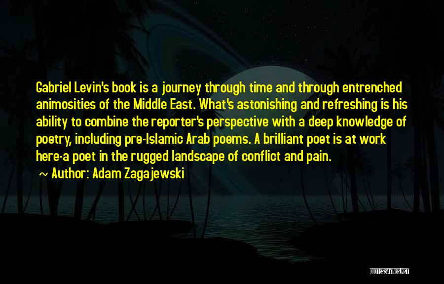 Adam Zagajewski Quotes: Gabriel Levin's Book Is A Journey Through Time And Through Entrenched Animosities Of The Middle East. What's Astonishing And Refreshing