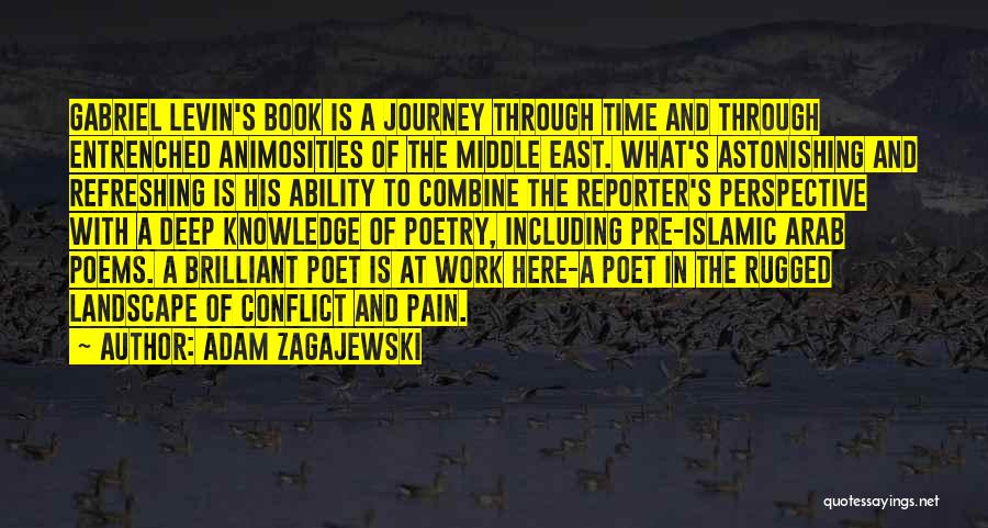 Adam Zagajewski Quotes: Gabriel Levin's Book Is A Journey Through Time And Through Entrenched Animosities Of The Middle East. What's Astonishing And Refreshing