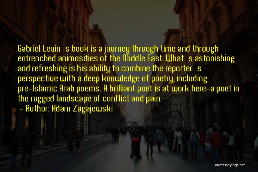 Adam Zagajewski Quotes: Gabriel Levin's Book Is A Journey Through Time And Through Entrenched Animosities Of The Middle East. What's Astonishing And Refreshing