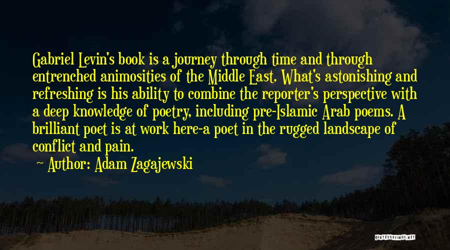 Adam Zagajewski Quotes: Gabriel Levin's Book Is A Journey Through Time And Through Entrenched Animosities Of The Middle East. What's Astonishing And Refreshing