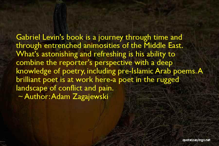 Adam Zagajewski Quotes: Gabriel Levin's Book Is A Journey Through Time And Through Entrenched Animosities Of The Middle East. What's Astonishing And Refreshing