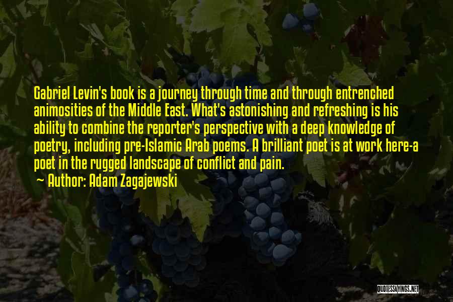 Adam Zagajewski Quotes: Gabriel Levin's Book Is A Journey Through Time And Through Entrenched Animosities Of The Middle East. What's Astonishing And Refreshing