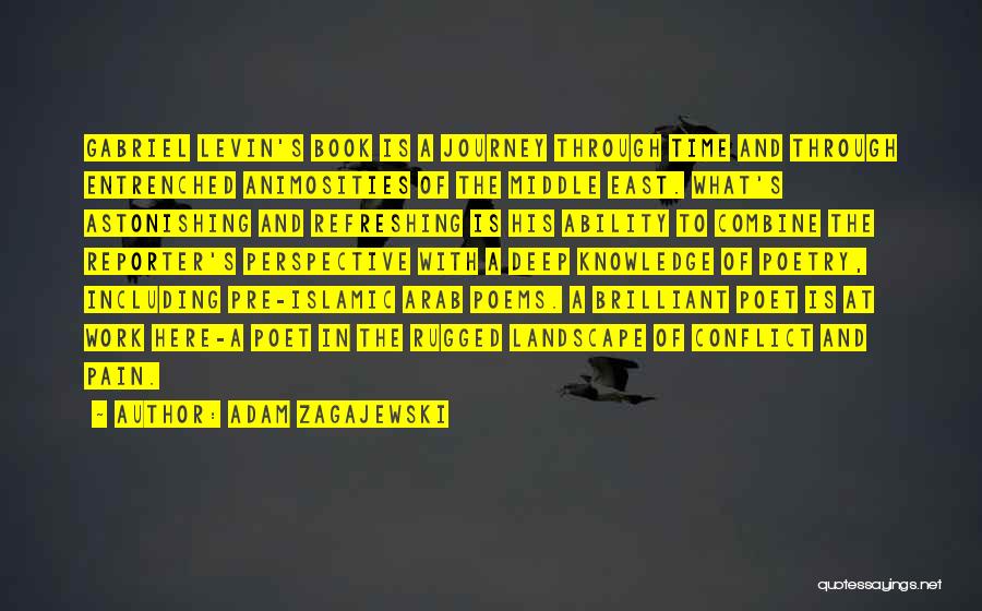 Adam Zagajewski Quotes: Gabriel Levin's Book Is A Journey Through Time And Through Entrenched Animosities Of The Middle East. What's Astonishing And Refreshing