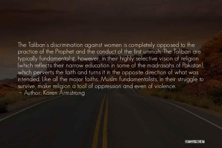 Karen Armstrong Quotes: The Taliban's Discrimination Against Women Is Completely Opposed To The Practice Of The Prophet And The Conduct Of The First