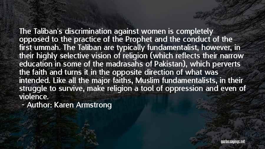 Karen Armstrong Quotes: The Taliban's Discrimination Against Women Is Completely Opposed To The Practice Of The Prophet And The Conduct Of The First