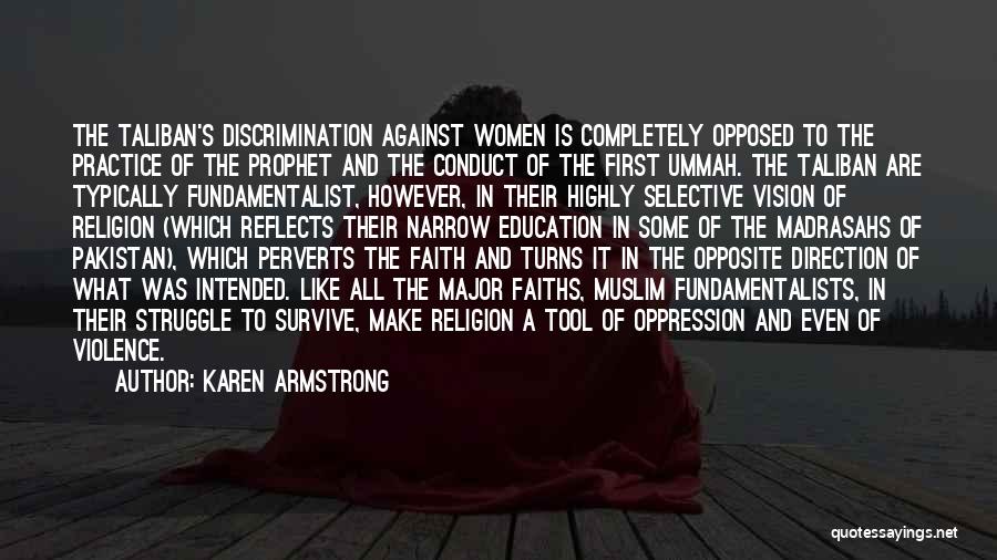 Karen Armstrong Quotes: The Taliban's Discrimination Against Women Is Completely Opposed To The Practice Of The Prophet And The Conduct Of The First