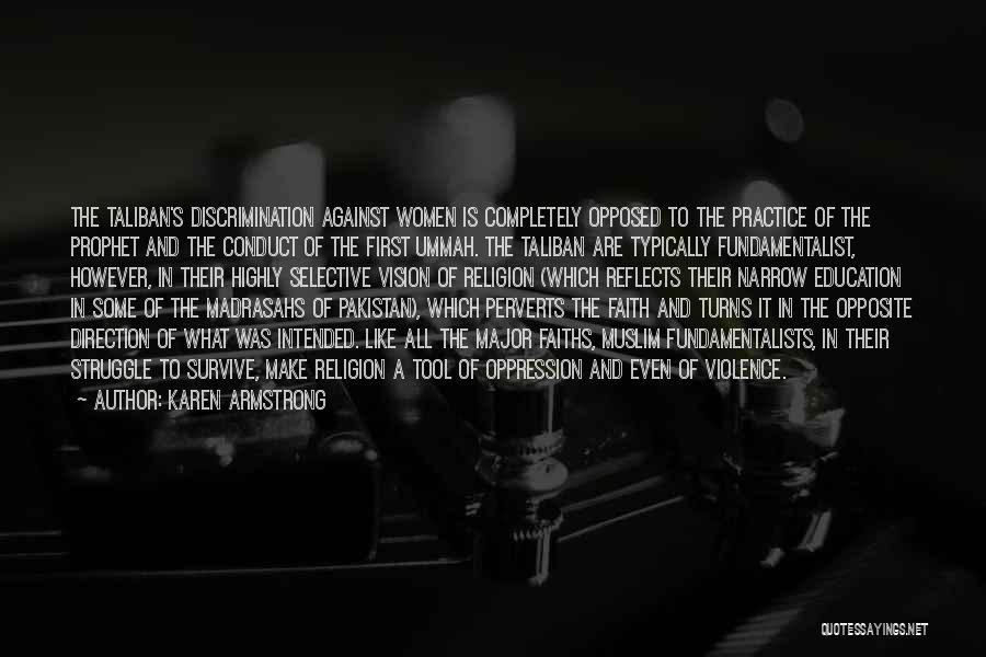 Karen Armstrong Quotes: The Taliban's Discrimination Against Women Is Completely Opposed To The Practice Of The Prophet And The Conduct Of The First