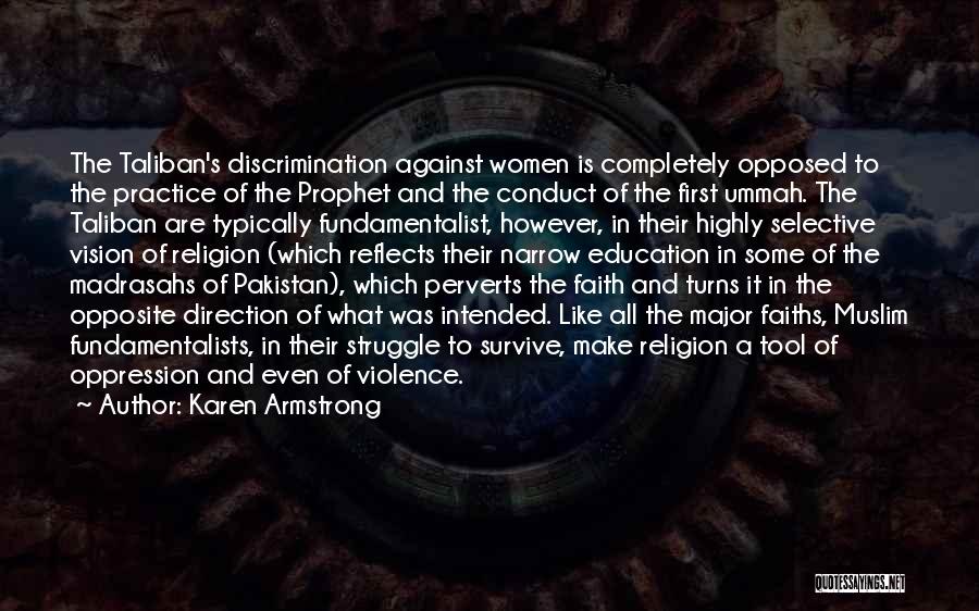 Karen Armstrong Quotes: The Taliban's Discrimination Against Women Is Completely Opposed To The Practice Of The Prophet And The Conduct Of The First