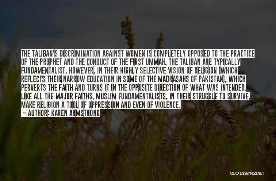 Karen Armstrong Quotes: The Taliban's Discrimination Against Women Is Completely Opposed To The Practice Of The Prophet And The Conduct Of The First