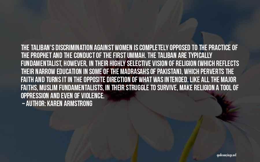 Karen Armstrong Quotes: The Taliban's Discrimination Against Women Is Completely Opposed To The Practice Of The Prophet And The Conduct Of The First