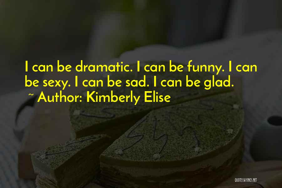 Kimberly Elise Quotes: I Can Be Dramatic. I Can Be Funny. I Can Be Sexy. I Can Be Sad. I Can Be Glad.