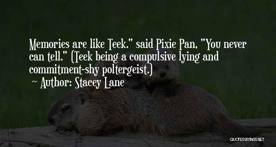 Stacey Lane Quotes: Memories Are Like Teek. Said Pixie Pan, You Never Can Tell. (teek Being A Compulsive Lying And Commitment-shy Poltergeist.)