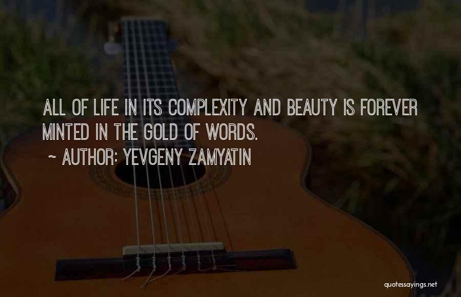 Yevgeny Zamyatin Quotes: All Of Life In Its Complexity And Beauty Is Forever Minted In The Gold Of Words.