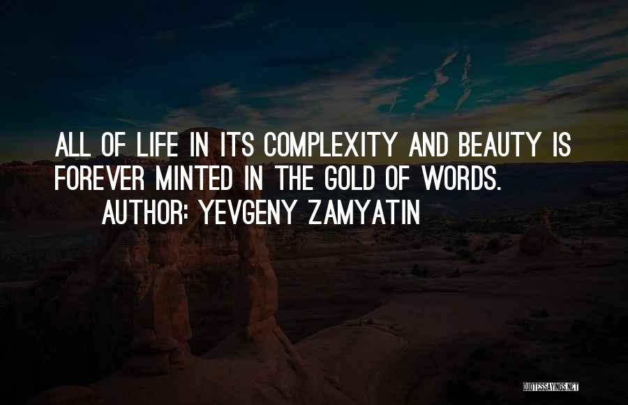 Yevgeny Zamyatin Quotes: All Of Life In Its Complexity And Beauty Is Forever Minted In The Gold Of Words.