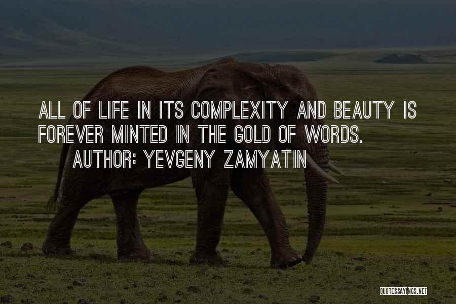 Yevgeny Zamyatin Quotes: All Of Life In Its Complexity And Beauty Is Forever Minted In The Gold Of Words.