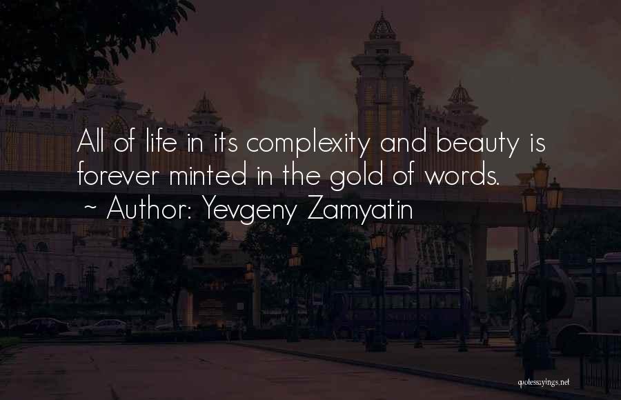 Yevgeny Zamyatin Quotes: All Of Life In Its Complexity And Beauty Is Forever Minted In The Gold Of Words.