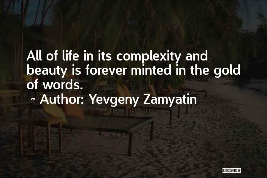 Yevgeny Zamyatin Quotes: All Of Life In Its Complexity And Beauty Is Forever Minted In The Gold Of Words.