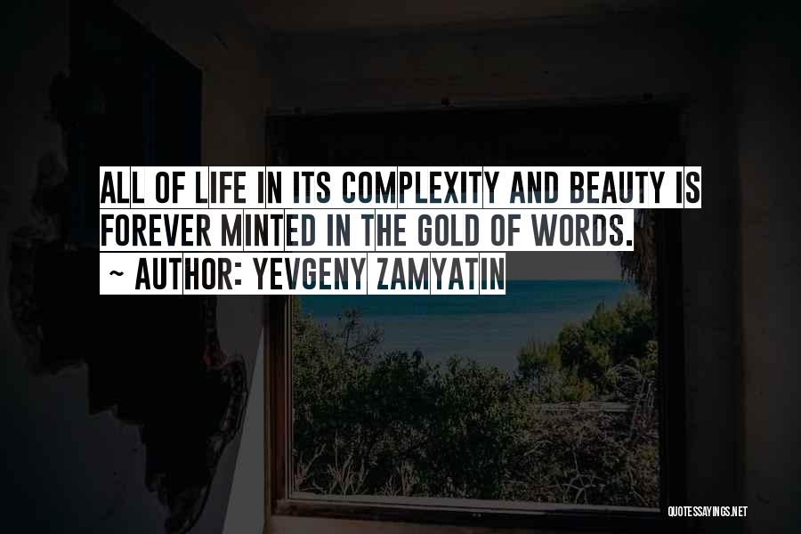 Yevgeny Zamyatin Quotes: All Of Life In Its Complexity And Beauty Is Forever Minted In The Gold Of Words.