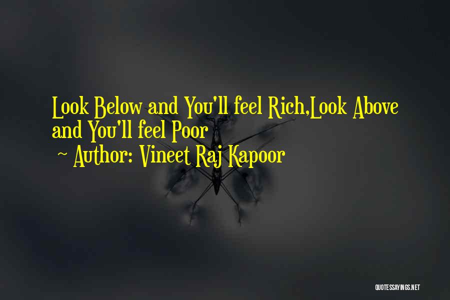 Vineet Raj Kapoor Quotes: Look Below And You'll Feel Rich,look Above And You'll Feel Poor