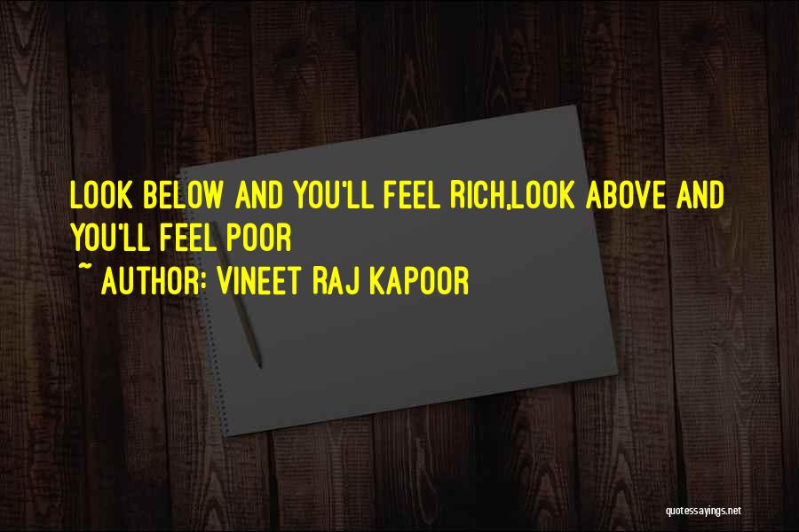 Vineet Raj Kapoor Quotes: Look Below And You'll Feel Rich,look Above And You'll Feel Poor