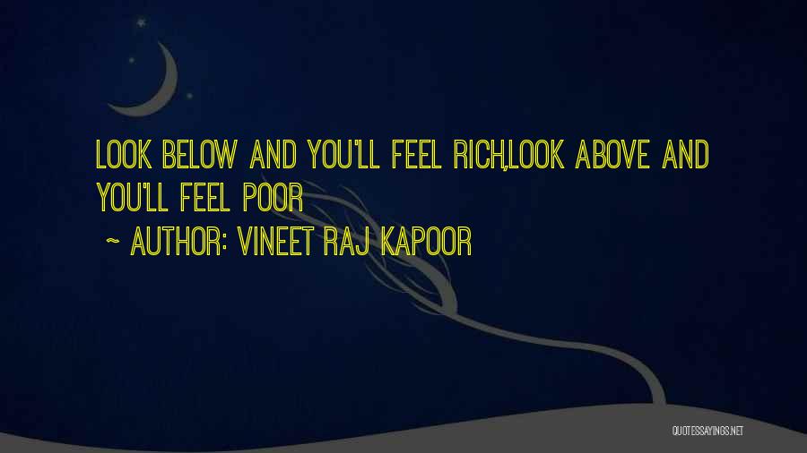Vineet Raj Kapoor Quotes: Look Below And You'll Feel Rich,look Above And You'll Feel Poor