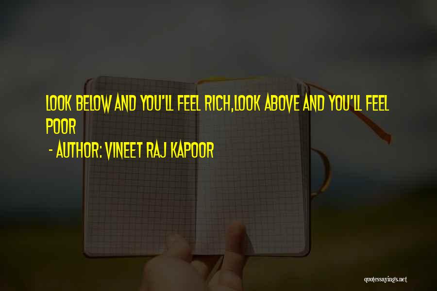 Vineet Raj Kapoor Quotes: Look Below And You'll Feel Rich,look Above And You'll Feel Poor