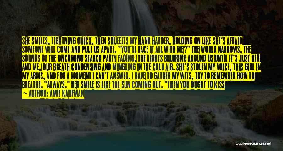 Amie Kaufman Quotes: She Smiles, Lightning Quick, Then Squeezes My Hand Harder, Holding On Like She's Afraid Someone Will Come And Pull Us