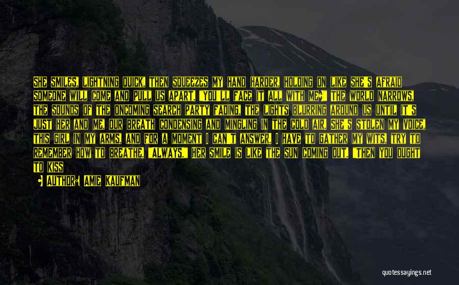 Amie Kaufman Quotes: She Smiles, Lightning Quick, Then Squeezes My Hand Harder, Holding On Like She's Afraid Someone Will Come And Pull Us